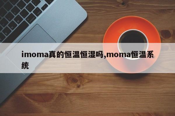 imoma真的恒温恒湿吗,moma恒温系统